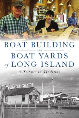 Boat Building and Boat Yards of Long Island: A Tribute to Tradition by Solomon, Nancy