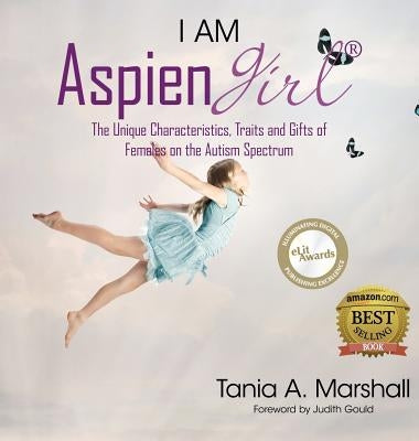 I Am Aspiengirl: The Unique Characteristics, Traits and Gifts of Females on the Autism Spectrum by Marshall, Tania