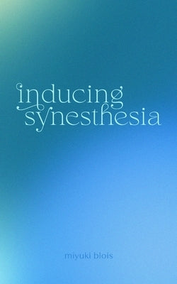 Inducing Synesthesia by Blois, Miyuki