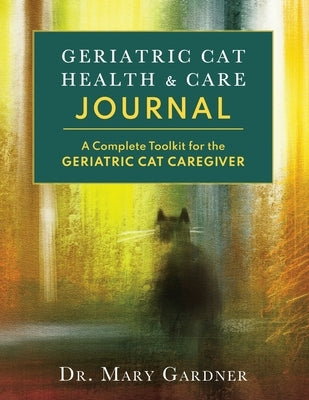 Geriatric CatHealth & Care Journal: A complete toolkit for the senior cat caregiver by Gardner, Mary