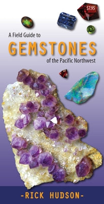 A Field Guide to Gemstones of the Pacific Northwest by Hudson, Rick