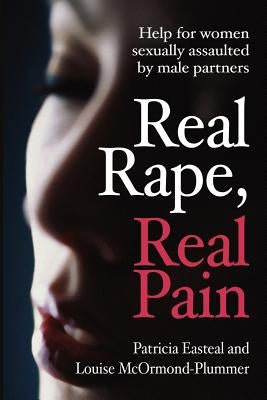Real Rape, Real Pain: Help for women sexually assaulted by male partners by Easteal, P.