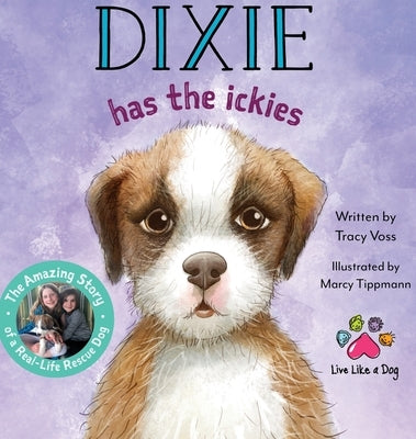 Dixie Has the Ickies: The Amazing Story of a Real-life Rescue Dog by Voss, Tracy