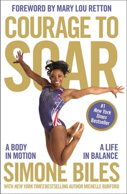 Courage to Soar: A Body in Motion, a Life in Balance by Biles, Simone