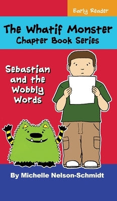 The Whatif Monster Chapter Book Series: Sebastian and the Wobbly Words by Nelson-Schmidt, Michelle