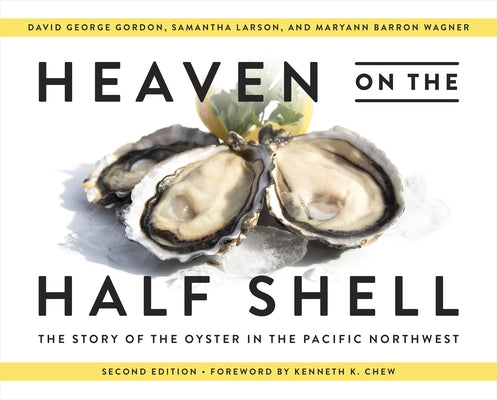 Heaven on the Half Shell: The Story of the Oyster in the Pacific Northwest by Gordon, David George