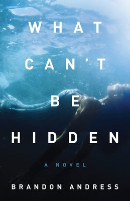 What Can't Be Hidden by Andress, Brandon