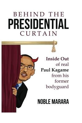 Behind the presidential curtain: inside Out of real Paul Kagame from his former bodyguard by Marara, Noble