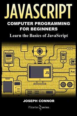 JavaScript: Computer Programming for Beginners: Learn the Basics of JavaScript by Connor, Joseph