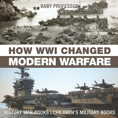 How WWI Changed Modern Warfare - History War Books Children's Military Books by Baby Professor