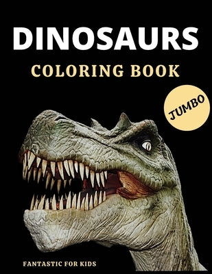 Dinosaurs Coloring Book Jumbo Fantastic for Kids: Coloring Book With Beautiful Realistic Dinosaurs of Featuring Dinosaurs Designs With Jurassic Prehis by Books, Coloring