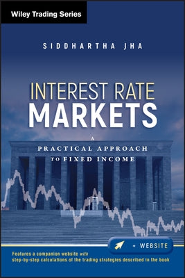 Interest Rate Markets: A Practical Approach to Fixed Income by Jha, Siddhartha