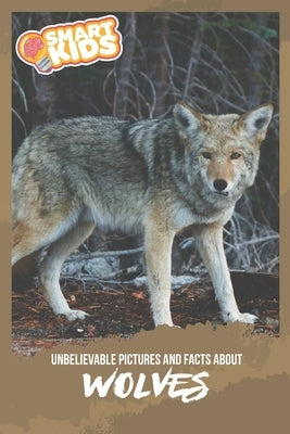 Unbelievable Pictures and Facts About Wolves by Greenwood, Olivia