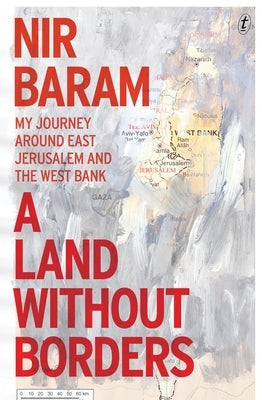 A Land Without Borders: My Journey Around East Jerusalem and the West Bank by Baram, Nir