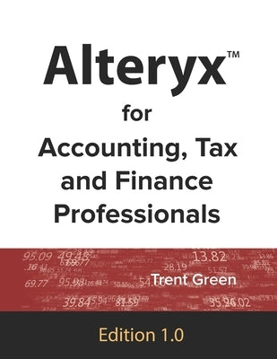 Alteryx for Accounting, Tax and Finance Professionals by Green, Trent