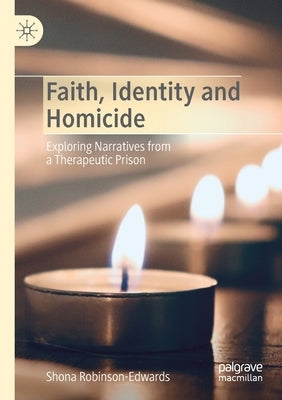 Faith, Identity and Homicide: Exploring Narratives from a Therapeutic Prison by Robinson-Edwards, Shona