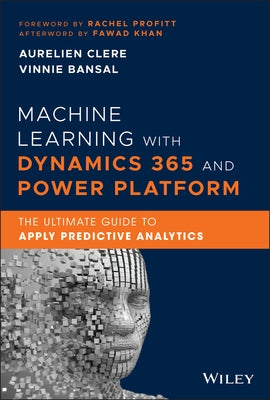 Machine Learning with Dynamics 365 and Power Platform: The Ultimate Guide to Apply Predictive Analytics by Khan, Fawad