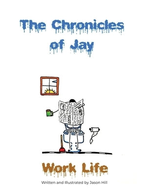 The Chronicles of Jay: Work Life by Hill, Jason