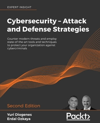 Cybersecurity - Attack and Defense Strategies - Second Edition: Counter modern threats and employ state-of-the-art tools and techniques to protect you by Diogenes, Yuri