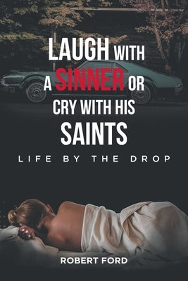 Laugh with a Sinner or Cry with His Saints: Life by the Drop by Ford, Robert