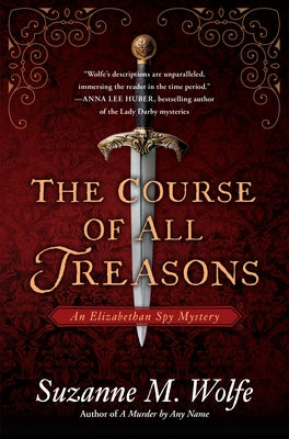 The Course of All Treasons: An Elizabethan Spy Mystery by Wolfe, Suzanne M.
