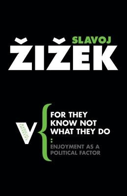 For They Know Not What They Do: Enjoyment as a Political Factor by Zizek, Slavoj