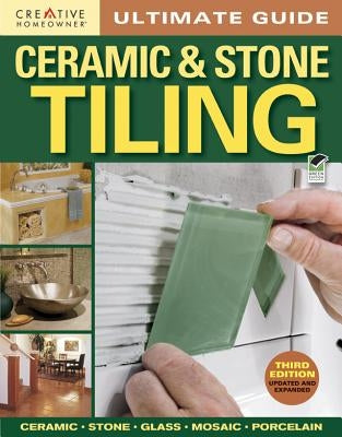 Ultimate Guide: Ceramic & Stone Tiling, 3rd Edition by Editors of Creative Homeowner
