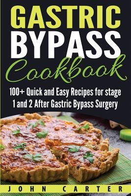 Gastric Bypass Cookbook: 100+ Quick and Easy Recipes for stage 1 and 2 After Gastric Bypass Surgery by Carter, John