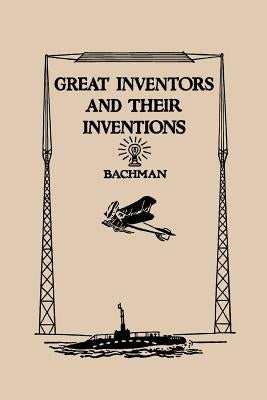 Great Inventors and Their Inventions (Yesterday's Classics) by Bachman, Frank P.