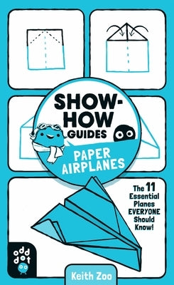 Show-How Guides: Paper Airplanes: The 11 Essential Planes Everyone Should Know! by Zoo, Keith