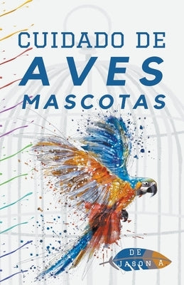 Cuidado de aves mascotas by A, Jason