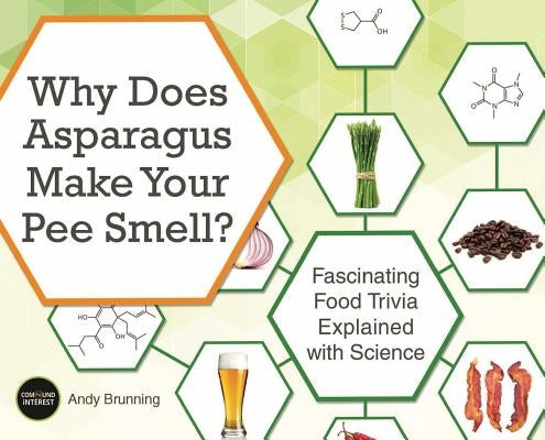 Why Does Asparagus Make Your Pee Smell?: Fascinating Food Trivia Explained with Science by Brunning, Andy