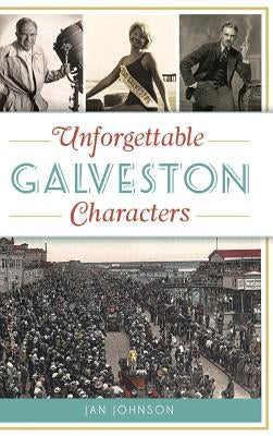 Unforgettable Galveston Characters by Johnson, Jan