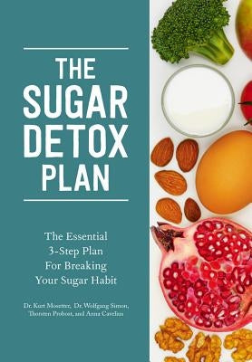 The Sugar Detox Plan: The Essential 3-Step Plan for Breaking Your Sugar Habit by Mosetter, Kurt