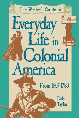 Writer's Guide To Everyday Life In Colonial America Pod Edition by Taylor, Dale