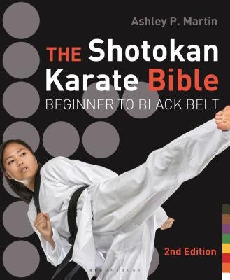 The Shotokan Karate Bible: Beginner to Black Belt by Martin, Ashley P.