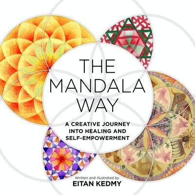 The Mandala Way: A Creative Journey Into Healing and Self-Empowerment by Kedmy, Eitan