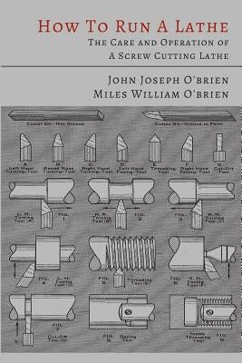 How to Run a Lathe: The Care and Operation of a Screw Cutting Lathe by O'Brien, John Joseph