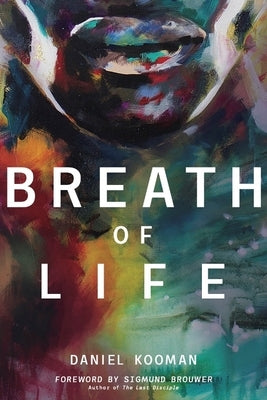 Breath of Life: Three Breaths That Shaped Humanity by Kooman, Daniel