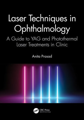 Laser Techniques in Ophthalmology: A Guide to Yag and Photothermal Laser Treatments in Clinic by Prasad, Anita