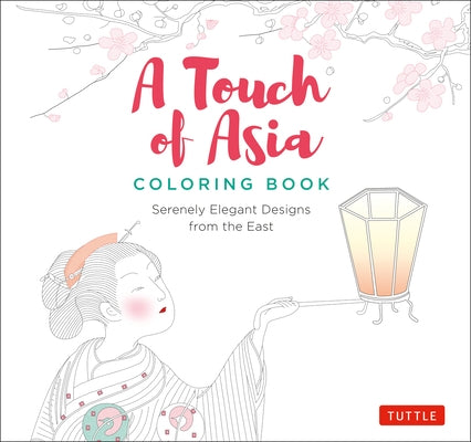 A Touch of Asia Coloring Book: Serenely Elegant Designs from the East (Tear-Out Sheets Let You Share Pages or Frame Your Finished Work) by Tuttle Publishing