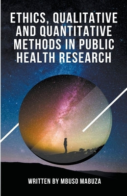 Ethics, Qualitative And Quantitative Methods In Public Health Research by Mabuza, Mbuso