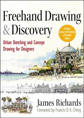 FreeHand Drawing and Discovery: Urban Sketching and Concept Drawing for Designers by Richards, James