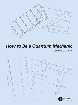 How to Be a Quantum Mechanic by Wohl, Charles G.