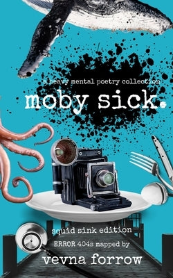 moby sick: a heavy mental poetry collection: squid ink economy edition by Forrow, Vevna