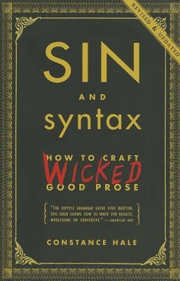 Sin and Syntax: How to Craft Wicked Good Prose by Hale, Constance