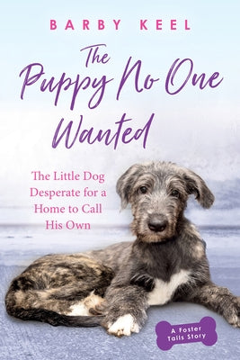 The Puppy No One Wanted: The Little Dog Desperate for a Home to Call His Own by Keel, Barby