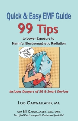Quick & Easy EMF Guide: 99 Tips to Lower Exposure to Harmful Electromagnetic Radiation - Includes Dangers of 5G & Smart Devices by Cadwallader Mba, Bill