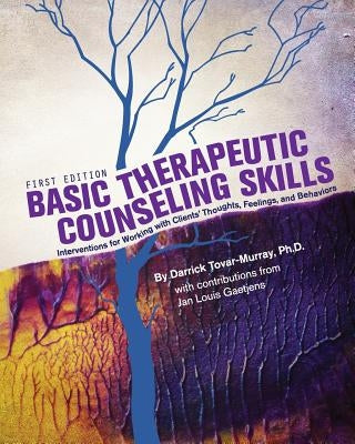 Basic Therapeutic Counseling Skills: Interventions for Working with Clients' Thoughts, Feelings, and Behaviors by Tovar-Murray, Darrick