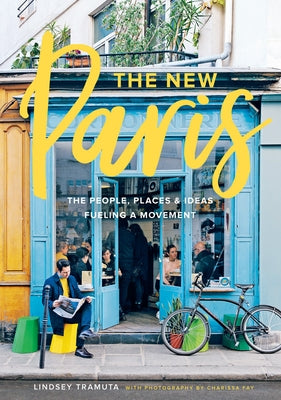 The New Paris: The People, Places & Ideas Fueling a Movement by Tramuta, Lindsey